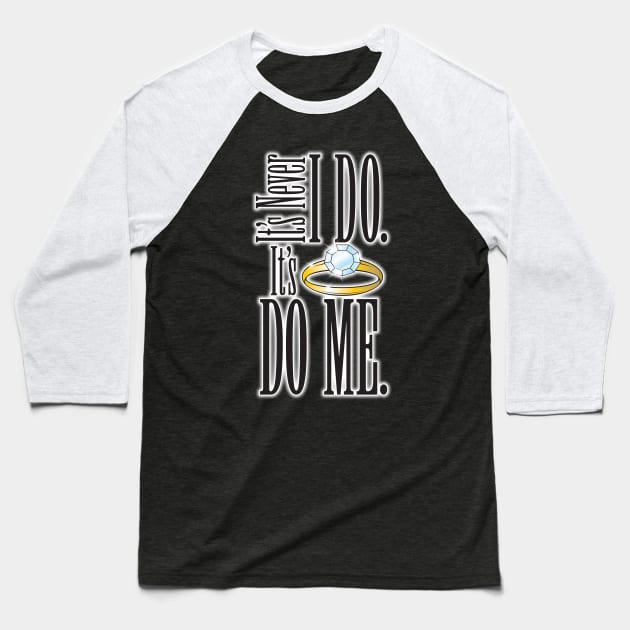 It's Never I DO. It's Do Me. Baseball T-Shirt by WhatProductionsBobcaygeon